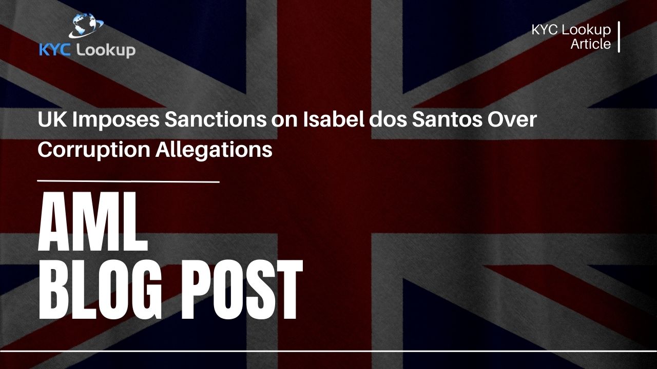 UK Imposes Sanctions on Isabel dos Santos Over Corruption Allegations - KYC Lookup