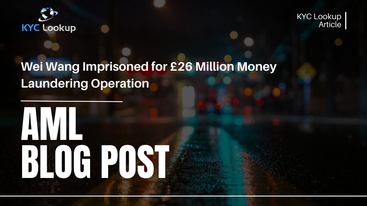 Wei Wang Imprisoned for £26 Million Money Laundering Operation - KYC Lookup