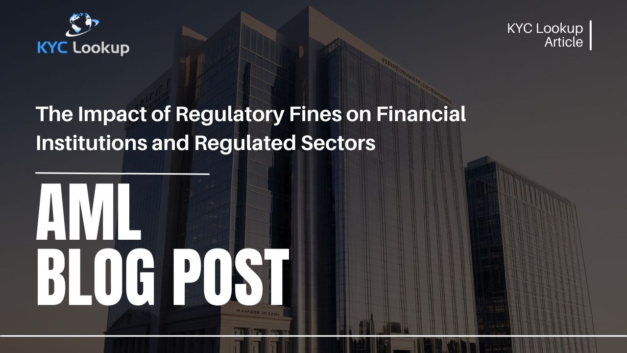 The Impact of Regulatory Fines on Financial Institutions and Regulated Sectors - KYC Lookup